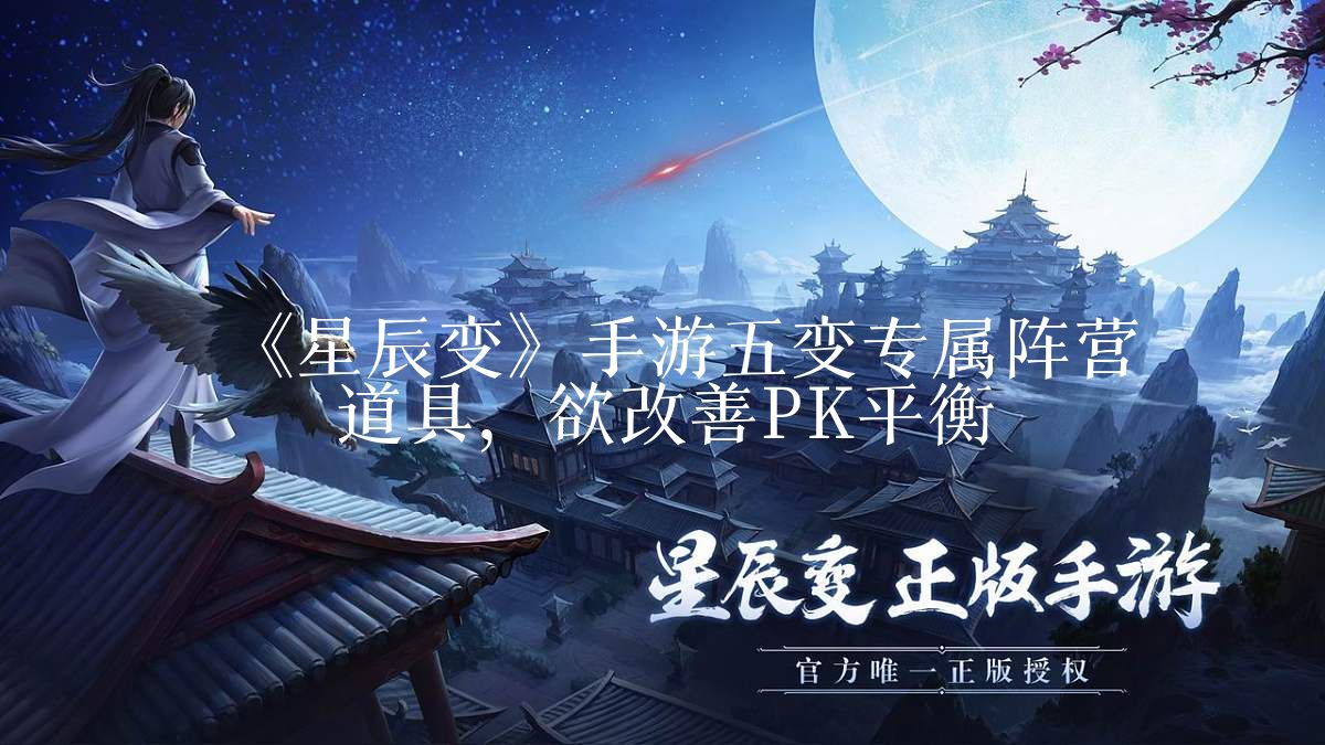 《星辰变》手游五变专属阵营道具,欲改善PK平衡